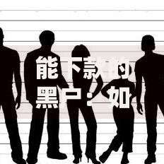 能下款的黑户：如何突破限制成功申请贷款？