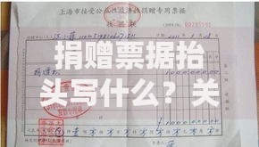 捐赠票据抬头写什么？关键细节与常见误区全解析