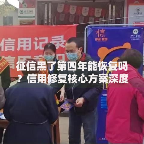 征信黑了第四年能恢复吗？信用修复核心方案深度解析