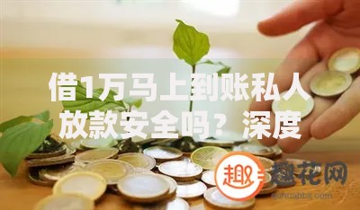借1万马上到账私人放款安全吗？深度解析借款风险