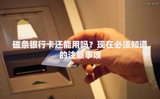 磁条银行卡还能用吗？现在必须知道的注意事项