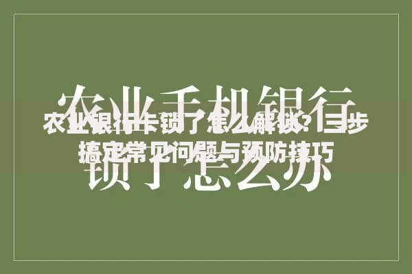 农业银行卡锁了怎么解锁？三步搞定常见问题与预防技巧