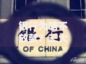 银行为啥不放款？三大原因揭开贷款收紧背后真相