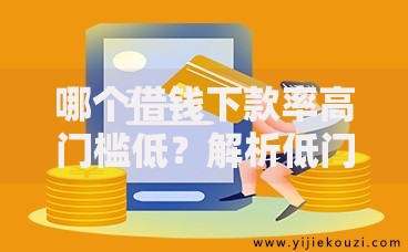 哪个借钱下款率高门槛低？解析低门槛贷款平台选择技巧