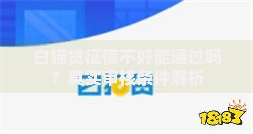 白猫贷征信不好能通过吗？真实审核条件解析