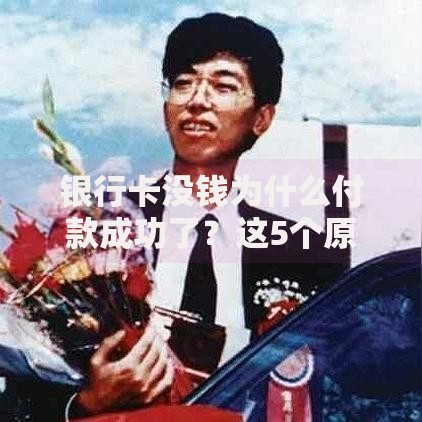 银行卡没钱为什么付款成功了？这5个原因你可能想不到