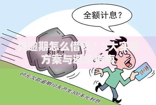 有逾期怎么借钱？5大实用方案与避坑指南