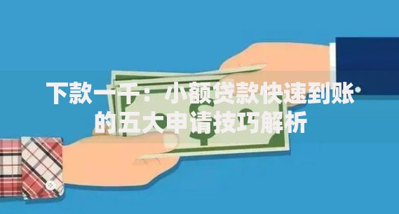 下款一千：小额贷款快速到账的五大申请技巧解析