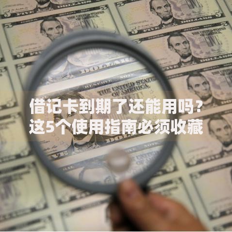 借记卡到期了还能用吗？这5个使用指南必须收藏