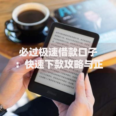 必过极速借款口子:快速下款攻略与正规平台解析 必过极速借款口子:快速下款攻略与正规平台解析