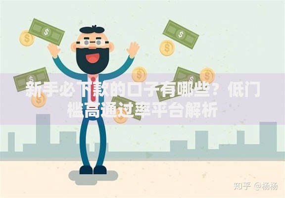 新手必下款的口子有哪些？低门槛高通过率平台解析