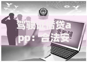 驾驶证借贷app：合法安全的借款选择解析