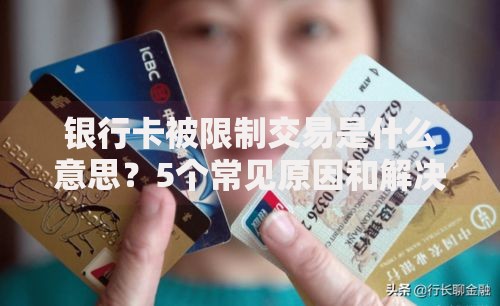 银行卡被限制交易是什么意思？5个常见原因和解决办法