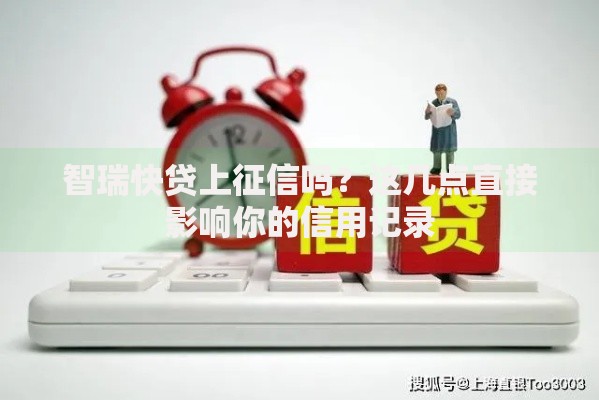 智瑞快贷上征信吗？这几点直接影响你的信用记录