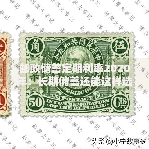 邮政储蓄定期利率2020年：长期储蓄还能这样选？