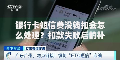 银行卡短信费没钱扣会怎么处理？扣款失败后的补救办法
