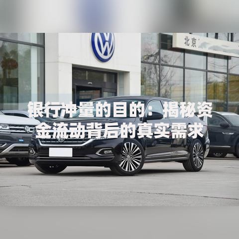 银行冲量的目的：揭秘资金流动背后的真实需求