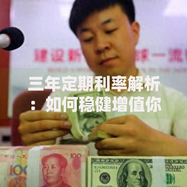 三年定期利率解析：如何稳健增值你的闲置资金？