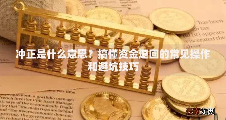 冲正是什么意思？搞懂资金退回的常见操作和避坑技巧