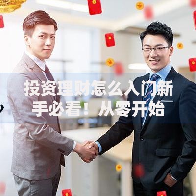 投资理财怎么入门新手必看！从零开始的财富增值指南