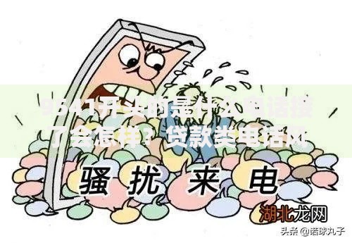 9541开头的是什么电话接了会怎样？贷款类电话风险与应对解析