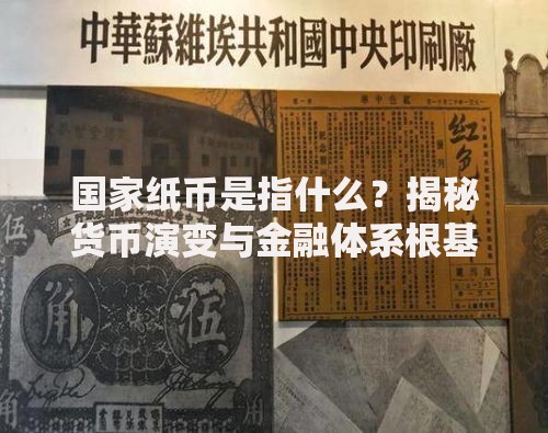 国家纸币是指什么？揭秘货币演变与金融体系根基