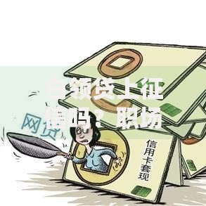 白领贷上征信吗？职场人必看的信用影响与避坑指南