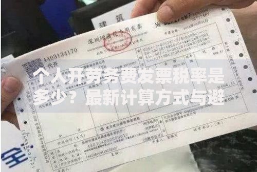 个人开劳务费发票税率是多少?最新计算方式与避坑指南 个人开劳务费发票税率是多少?最新计算方式与避坑指南