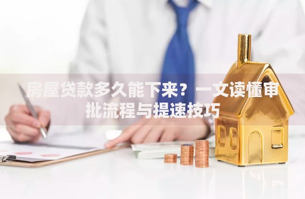房屋贷款多久能下来？一文读懂审批流程与提速技巧
