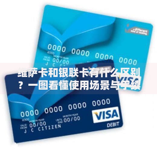 维萨卡和银联卡有什么区别？一图看懂使用场景与手续费