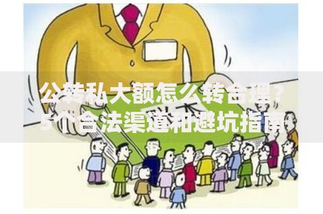 公转私大额怎么转合理？5个合法渠道和避坑指南