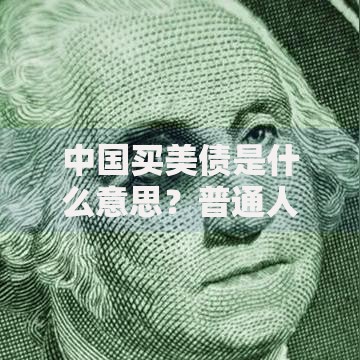 中国买美债是什么意思？普通人也能看懂的国际投资逻辑