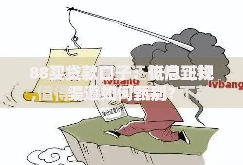 88买贷款口子：低息正规渠道如何甄别？