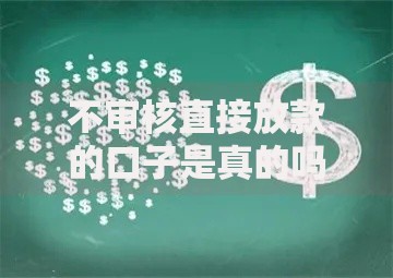 不审核直接放款的口子是真的吗？网贷骗局大揭秘