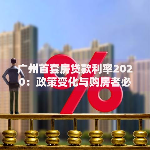 广州首套房贷款利率2020：政策变化与购房者必看攻略