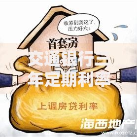 交通银行三年定期利率是多少?当前收益分析与存钱技巧分享 交通银行三年定期利率是多少?当前收益分析与存钱技巧分享