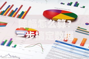 降幅怎么算？三步搞定数据变化，轻松掌握核心技巧