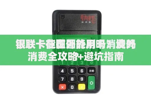 银联卡在国外能用吗？境外消费全攻略+避坑指南