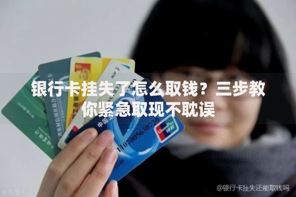 银行卡挂失了怎么取钱？三步教你紧急取现不耽误