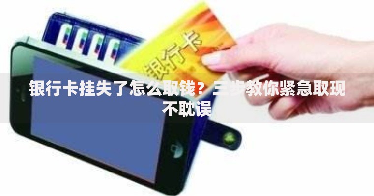 银行卡挂失了怎么取钱？三步教你紧急取现不耽误