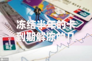 冻结半年的卡到期解冻的几率大吗？关键看这几点