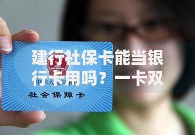 建行社保卡能当银行卡用吗？一卡双用的隐藏功能揭秘