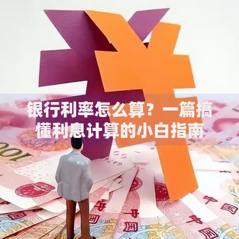 银行利率怎么算？一篇搞懂利息计算的小白指南