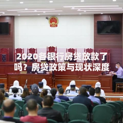 2020各银行房贷放款了吗？房贷政策与现状深度解析