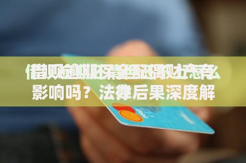 借呗逾期保全配偶财产有影响吗？法律后果深度解析