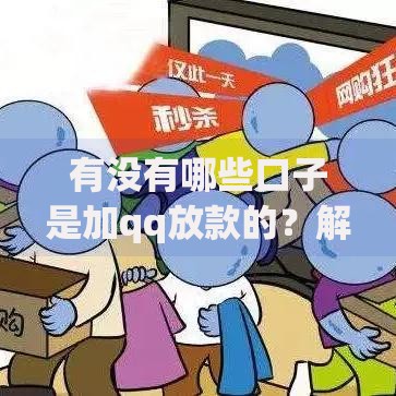 有没有哪些口子是加qq放款的？解析平台风险与识别方法