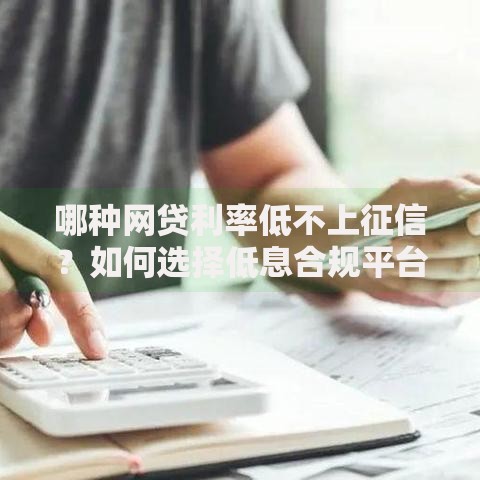 哪种网贷利率低不上征信？如何选择低息合规平台