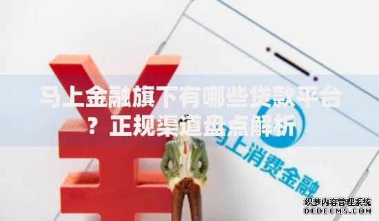 马上金融旗下有哪些贷款平台？正规渠道盘点解析