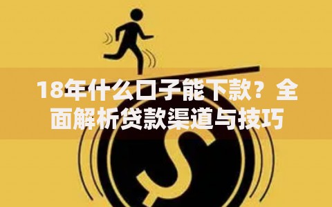 18年什么口子能下款？全面解析贷款渠道与技巧