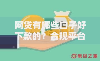 网贷有哪些口子好下款的？合规平台深度解析
